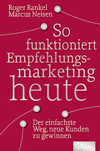 So funktioniert Empfehlungsmarketing heute - Roger Rankel - E-Book