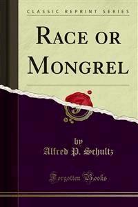 Race or Mongrel - Alfred P. Schultz - E-Book