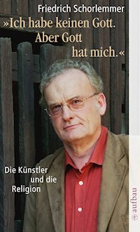 Ich habe keinen Gott. Aber Gott hat mich. - Friedrich Schorlemmer - E-Book