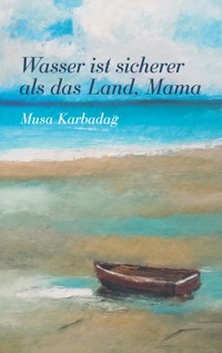 Wasser ist sicherer als das Land, Mama - Musa Karbadag - E-Book