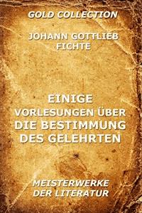 Einige Vorlesungen über die Bestimmung des Gelehrten - Johann Gottlieb Fichte - E-Book