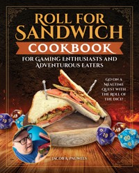 Roll for Sandwich® Cookbook for Gaming Enthusiasts and Adventurous Eaters - Jacob A. Pauwels - E-Book