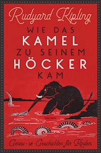 Wie das Kamel zu seinem Höcker kam. Genau-so-Geschichten für Kinder - Rudyard Kipling - E-Book