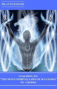 Coaching to "The Seven Spiritual Laws of Success" to Chopra - Dr. Lutz Knoche - E-Book