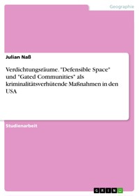 Verdichtungsräume. "Defensible Space" und "Gated Communities" als kriminalitätsverhütende Maßnahmen in den USA - Julian Naß - E-Book