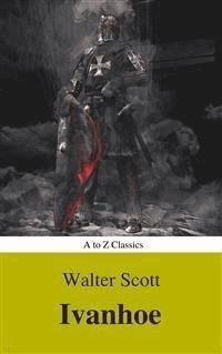 Ivanhoe ( With Introduction, Best Navigation, Active TOC) (A to Z Classics) - Sir Walter Scott - E-Book
