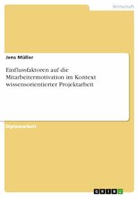 Einflussfaktoren auf die Mitarbeitermotivation im Kontext wissensorientierter Projektarbeit - Jens Müller - E-Book