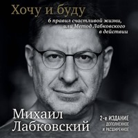 Хочу и буду. 6 правил счастливой жизни, или Метод Лабковского в действии - Михаил Лабковский - Hörbuch