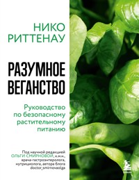 Разумное веганство. Руководство по безопасному растительному питанию - Niko Rittenau - E-Book