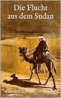 Die Flucht aus dem Sudan - Friedrich Wilhelm Mader - E-Book