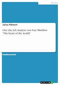 One day left.  Analyse von Guy Maddins "The heart of the world" - Julius Pöhnert - E-Book