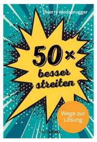 50 × besser streiten - Thierry Moosbrugger - E-Book