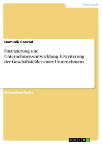 Finanzierung und Unternehmensentwicklung. Erweiterung der Geschäftsfelder eines Unternehmens - Dominik Conrad - E-Book