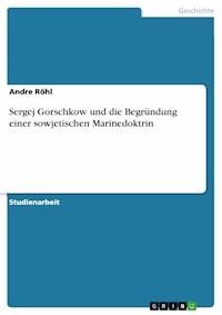 Sergej Gorschkow und die Begründung einer sowjetischen Marinedoktrin - Andre Röhl - E-Book