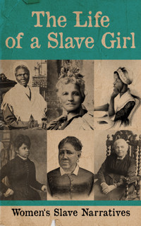 The Life of a Slave Girl - Women's Slave Narratives - Harriet Jacobs - E-Book