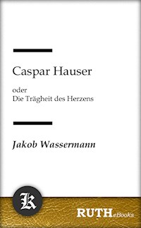 Caspar Hauser - Jakob Wassermann - E-Book