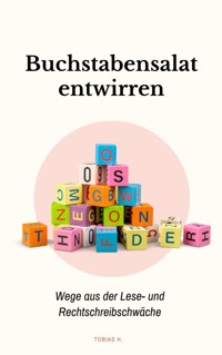 Buchstabensalat entwirren: Wege aus der Lese- und Rechtschreibschwäche - Tobias Hopfmüller - E-Book