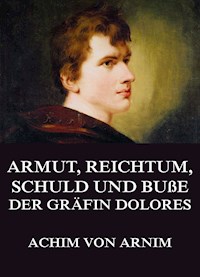 Armut, Reichtum, Schuld und Buße der Gräfin Dolores - Achim von Arnim - E-Book