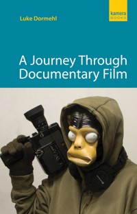 A Journey Through Documentary Film - Luke Dormehl - E-Book