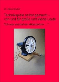 Technikspiele selbst gemacht - von und für kleine und große Leute - Dr. Hans Gruber - E-Book