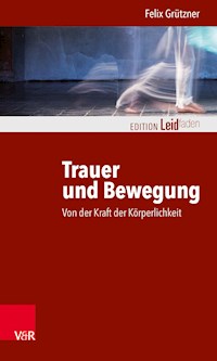 Trauer und Bewegung – Von der Kraft der Körperlichkeit - Felix Grützner - E-Book
