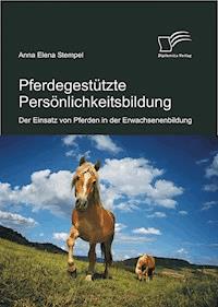 Pferdegestützte Persönlichkeitsbildung: Der Einsatz von Pferden in der Erwachsenenbildung - Anna Elena Stempel - E-Book