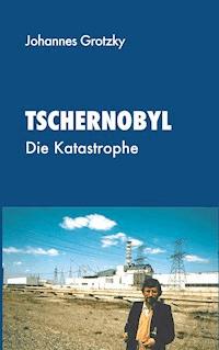 Tschernobyl - Johannes Grotzky - E-Book