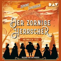 Weltgeschichte(n). Der zornige Herrscher: Heinrich VIII. - Dominic Sandbrook - Hörbuch
