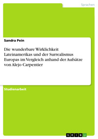 Die wunderbare Wirklichkeit Lateinamerikas und der Surrealismus Europas im Vergleich anhand der Aufsätze von Alejo Carpentier - Sandra Pein - kostenlos E-Book
