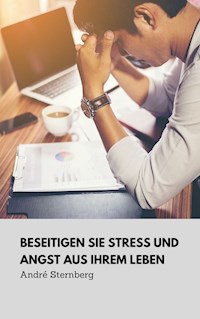 Beseitigen Sie Stress und Angst aus Ihrem Leben - Andre Sternberg - E-Book