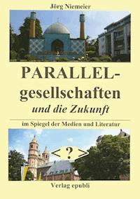 Parallelgesellschaften und die Zukunft - Jörg Niemeier - E-Book