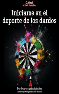 Iniciarse en el deporte de los dardos - C. Oach - E-Book