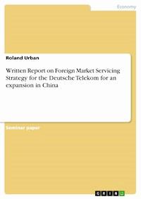 Written Report on Foreign Market Servicing Strategy for the Deutsche Telekom for an expansion in China - Roland Urban - E-Book