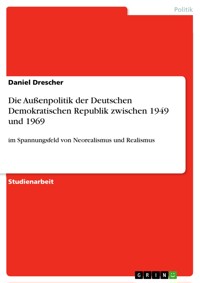 Die Außenpolitik der Deutschen Demokratischen Republik zwischen 1949 und 1969 - Daniel Drescher - E-Book
