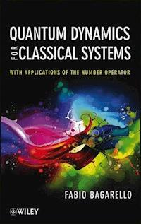 Quantum Dynamics for Classical Systems - Fabio Bagarello - E-Book