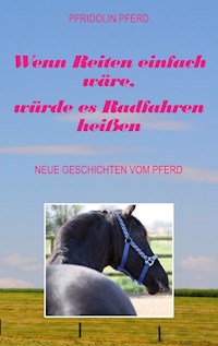 Wenn Reiten einfach wäre, würde es Radfahren heißen - Pfridolin Pferd - E-Book