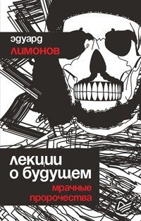 Лекции о будущем. Мрачные пророчества - Эдуард Лимонов - E-Book