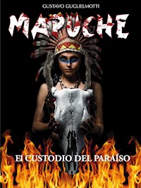 MAPUCHE - El Custodio del Paraíso - Gustavo Guglielmotti - E-Book