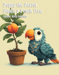 Poppy the Parrot Plants a Peach Tree - Kelly Johnson - E-Book