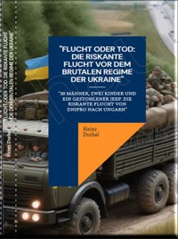 "Flucht oder Tod: Die riskante Flucht vor dem brutalen Regime der Ukraine" - Heinz Duthel - E-Book