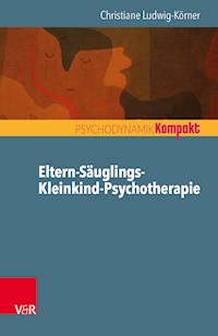 Eltern-Säuglings-Kleinkind-Psychotherapie - Christiane Ludwig-Körner - E-Book