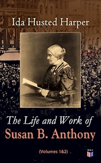 The Life and Work of Susan B. Anthony (Volumes 1&2) - Ida Husted Harper - E-Book