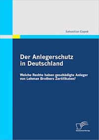 Der Anlegerschutz in Deutschland: Welche Rechte haben geschädigte Anleger von Lehman Brothers Zertifikaten? - Sebastian Capek - E-Book