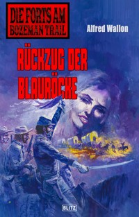 Die Forts am Bozeman Trail 08: Rückzug der Blauröcke - Alfred Wallon - E-Book