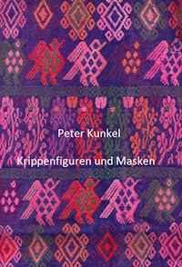 Krippenfiguren und Masken - Peter Kunkel - E-Book