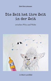 Die Zeit hat ihre Zeit in der Zeit - Dirk Otto Lehmann - E-Book