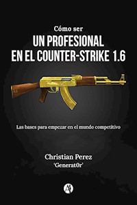 Cómo ser un profesional en el Counter-Strike 1.6 - Christian Perez - E-Book