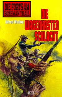 Die Forts am Bozeman Trail 07: Die Wagenkastenschlacht - Alfred Wallon - E-Book