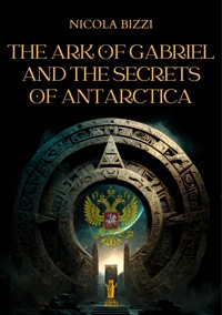 The Ark of Gabriel and the Secrets of Antarctica - Nicola Bizzi - E-Book