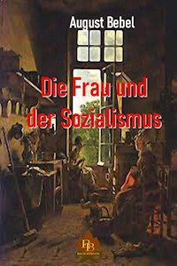 Die Frau und der Sozialismus - August Bebel - E-Book